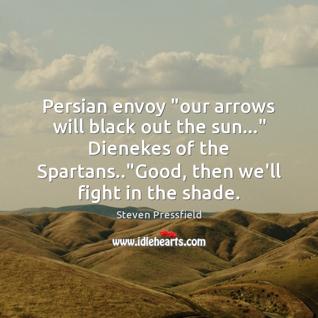 Persian envoy “our arrows will black out the sun…” Dienekes of the Steven Pressfield Picture Quote