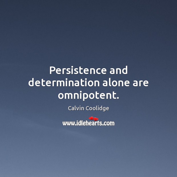 Persistence and determination alone are omnipotent. Calvin Coolidge Picture Quote