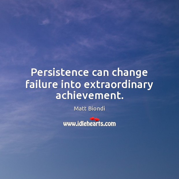 Persistence can change failure into extraordinary achievement. Matt Biondi Picture Quote