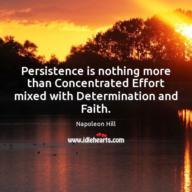 Persistence is nothing more than Concentrated Effort mixed with Determination and Faith. Persistence Quotes Image