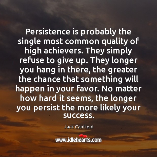 Persistence is probably the single most common quality of high achievers. They Persistence Quotes Image