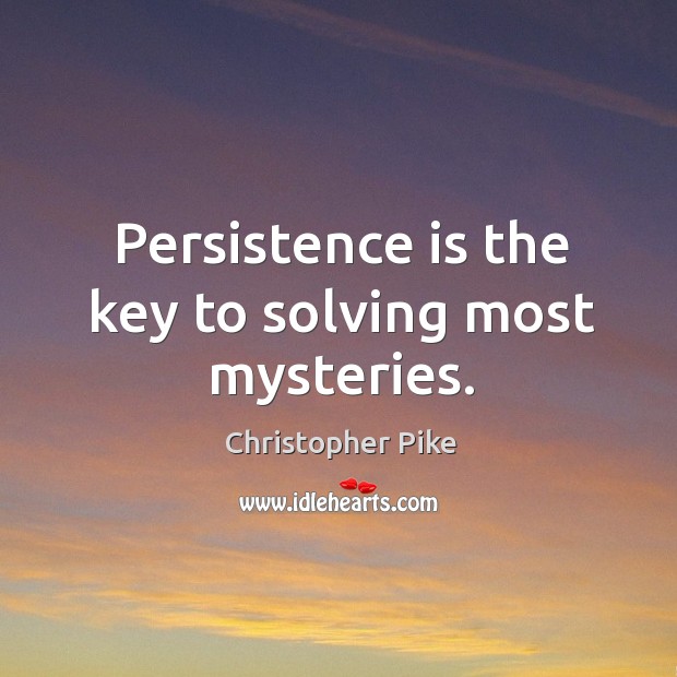 Persistence is the key to solving most mysteries. Image