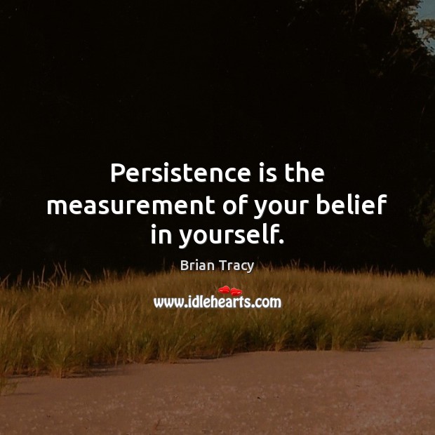 Persistence is the measurement of your belief in yourself. Persistence Quotes Image