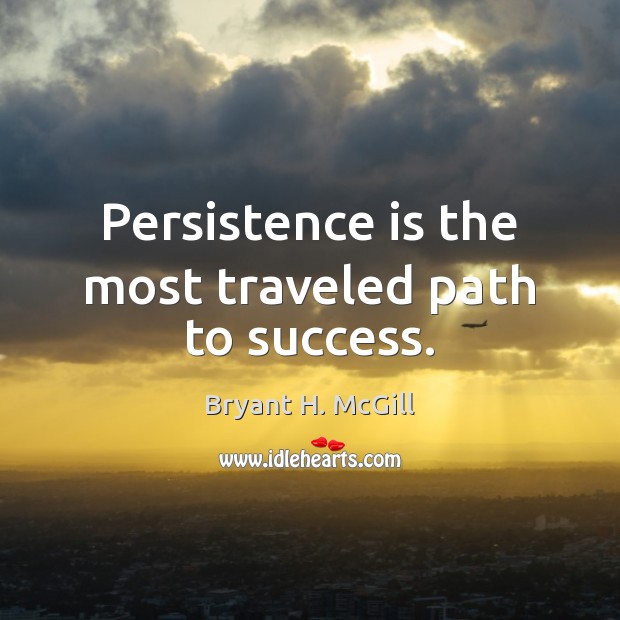 Persistence is the most traveled path to success. Bryant H. McGill Picture Quote