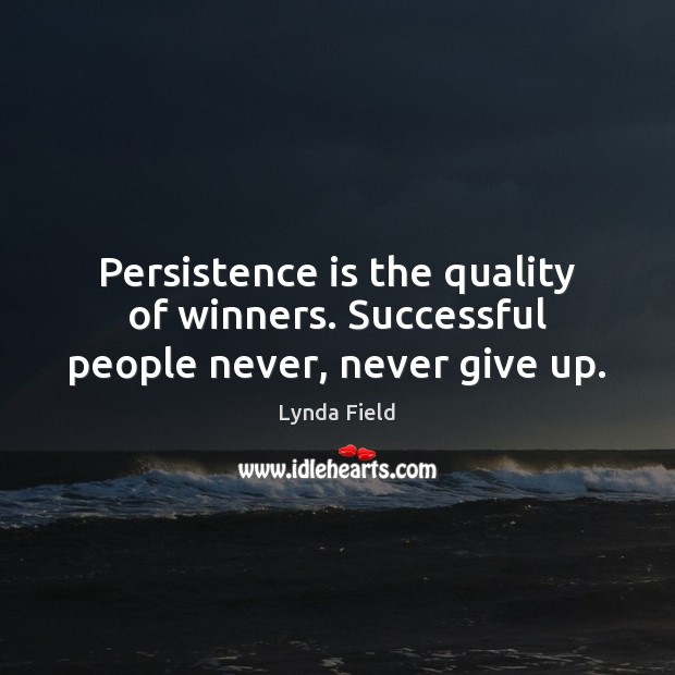 Persistence is the quality of winners. Successful people never, never give up. Persistence Quotes Image