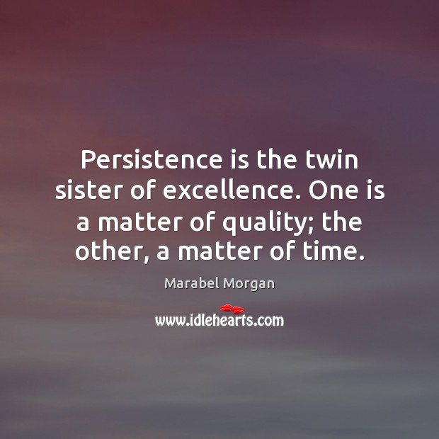 Persistence is the twin sister of excellence. One is a matter of Persistence Quotes Image