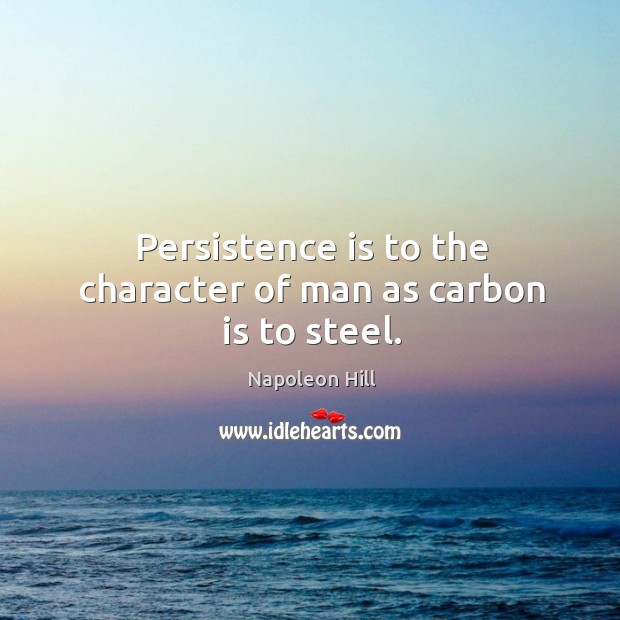 Persistence is to the character of man as carbon is to steel. Persistence Quotes Image