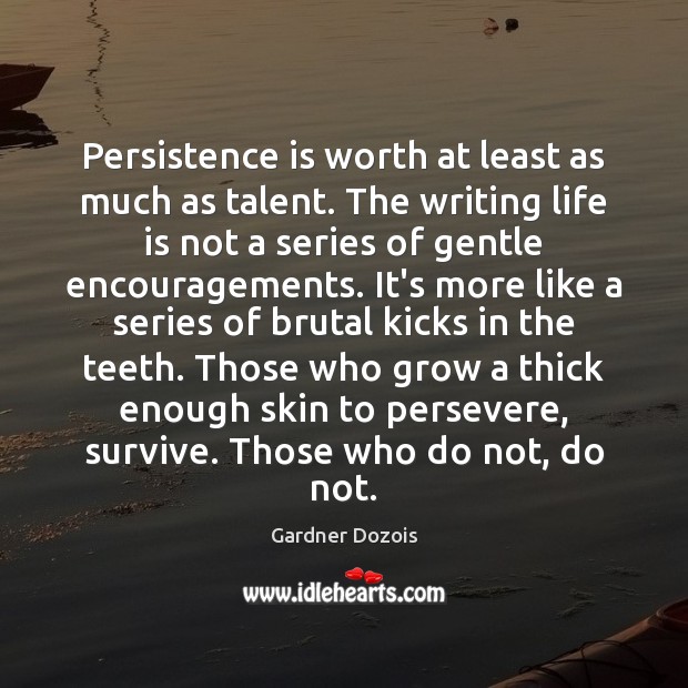 Persistence is worth at least as much as talent. The writing life Gardner Dozois Picture Quote