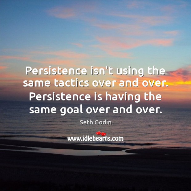 Persistence isn’t using the same tactics over and over. Persistence is having Persistence Quotes Image