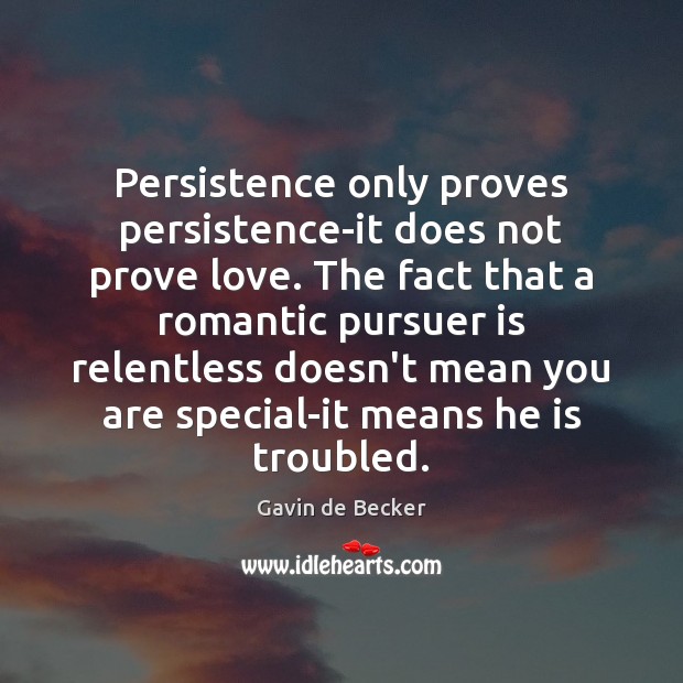 Persistence only proves persistence-it does not prove love. The fact that a Image