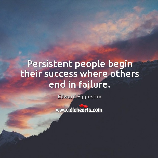 Persistent people begin their success where others end in failure. Image
