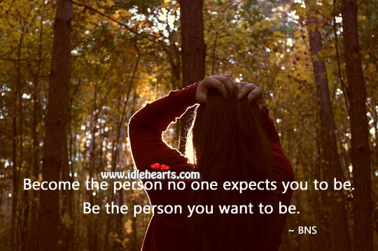 Be the person you want to be. Bns Picture Quote