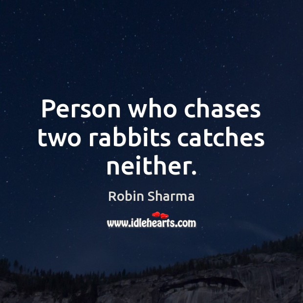 Person who chases two rabbits catches neither. Robin Sharma Picture Quote