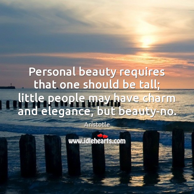 Personal beauty requires that one should be tall; little people may have Image