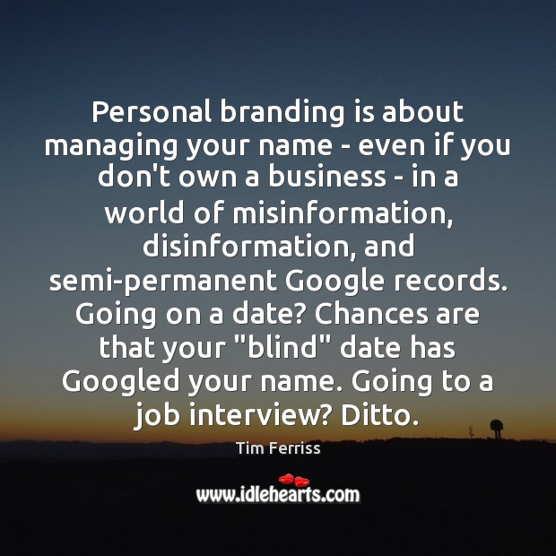 Personal branding is about managing your name – even if you don’t Tim Ferriss Picture Quote