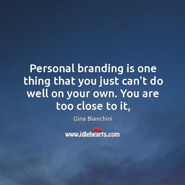 Personal branding is one thing that you just can’t do well on Gina Bianchini Picture Quote
