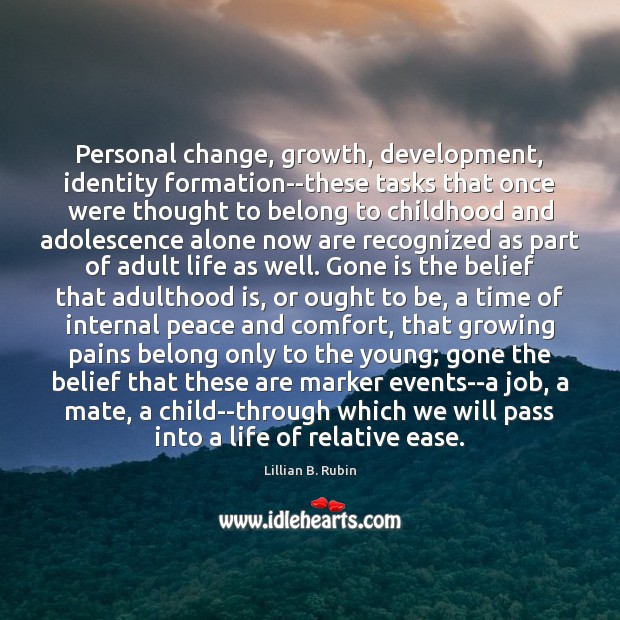 Personal change, growth, development, identity formation–these tasks that once were thought to Image
