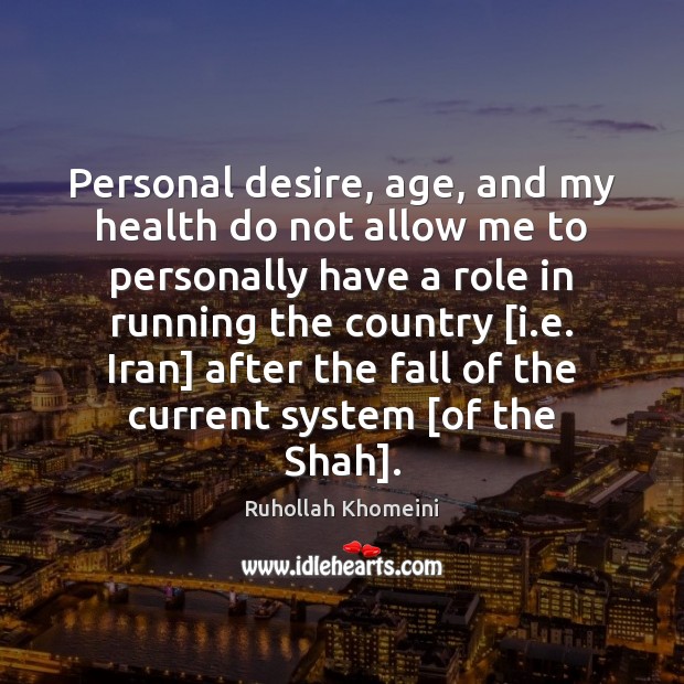Personal desire, age, and my health do not allow me to personally Ruhollah Khomeini Picture Quote