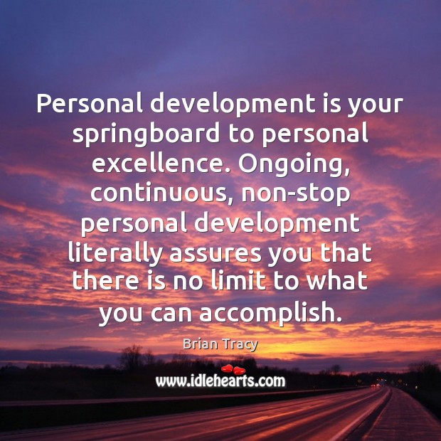 Personal development is your springboard to personal excellence. Ongoing, continuous, non-stop personal Brian Tracy Picture Quote