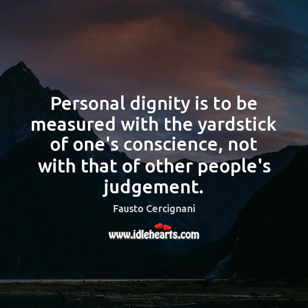 Personal dignity is to be measured with the yardstick of one’s conscience, Dignity Quotes Image