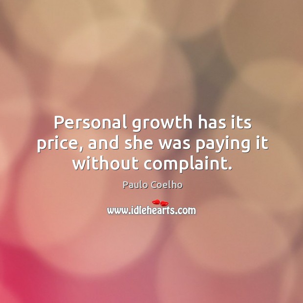 Personal growth has its price, and she was paying it without complaint. Paulo Coelho Picture Quote
