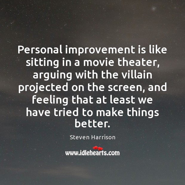 Personal improvement is like sitting in a movie theater, arguing with the Steven Harrison Picture Quote