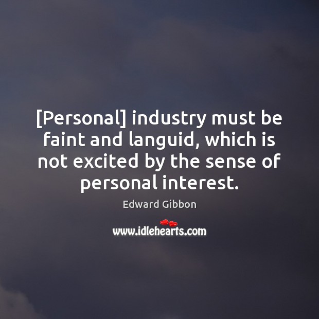 [Personal] industry must be faint and languid, which is not excited by Edward Gibbon Picture Quote