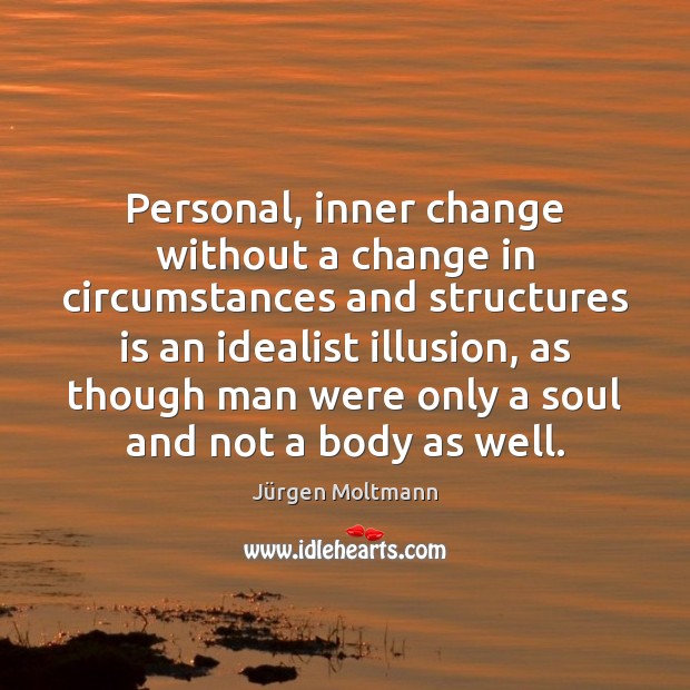 Personal, inner change without a change in circumstances and structures is an Jürgen Moltmann Picture Quote