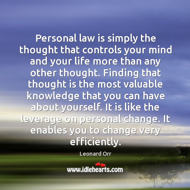 Personal law is simply the thought that controls your mind and your life more than any other thought. Leonard Orr Picture Quote