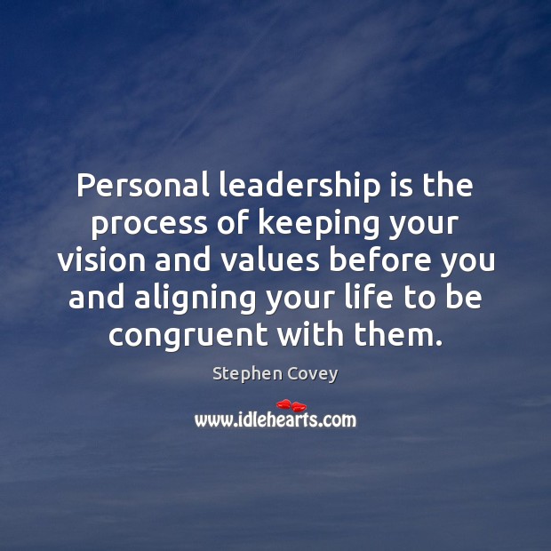 Personal leadership is the process of keeping your vision and values before Stephen Covey Picture Quote