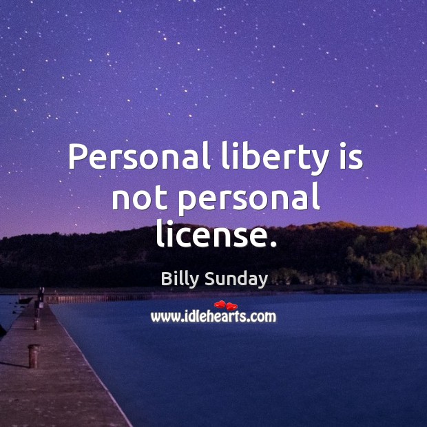 Personal liberty is not personal license. Liberty Quotes Image