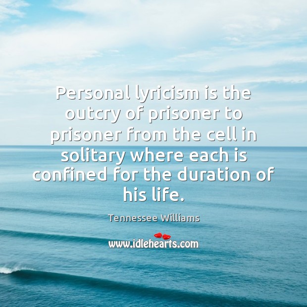Personal lyricism is the outcry of prisoner to prisoner from the cell Tennessee Williams Picture Quote