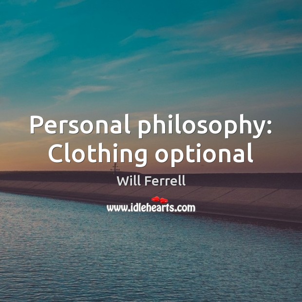 Personal philosophy: Clothing optional Will Ferrell Picture Quote