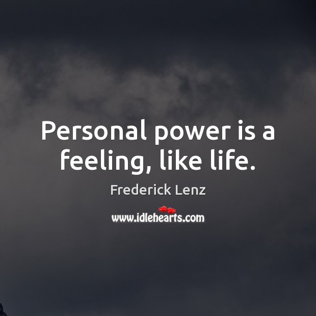 Personal power is a feeling, like life. Power Quotes Image