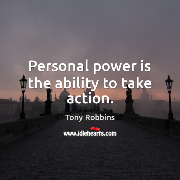 Personal power is the ability to take action. Tony Robbins Picture Quote