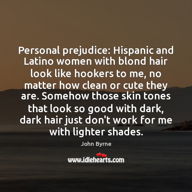 Personal prejudice: Hispanic and Latino women with blond hair look like hookers Image