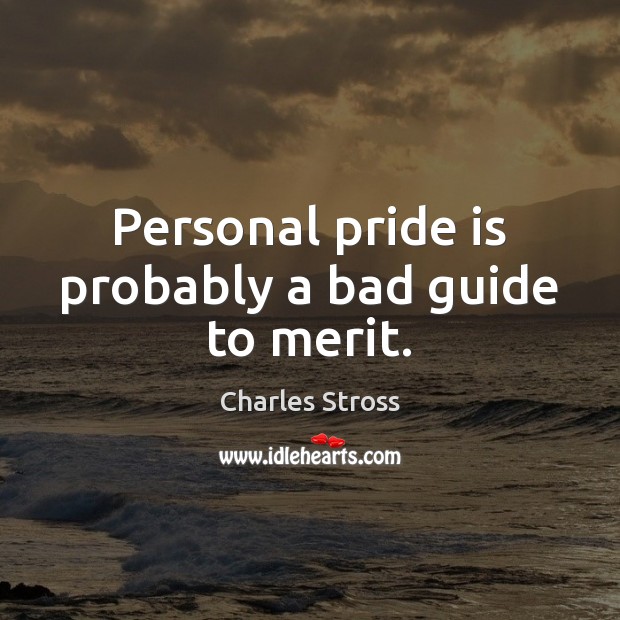 Personal pride is probably a bad guide to merit. Charles Stross Picture Quote