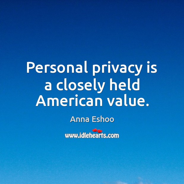 Personal privacy is a closely held American value. Anna Eshoo Picture Quote