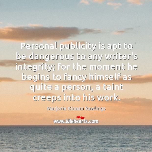 Personal publicity is apt to be dangerous to any writer’s integrity; for Marjorie Kinnan Rawlings Picture Quote