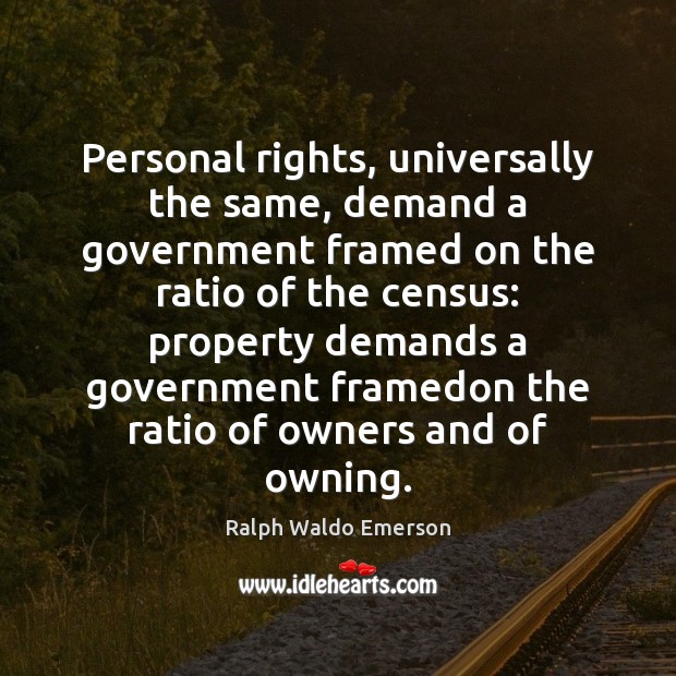 Personal rights, universally the same, demand a government framed on the ratio Ralph Waldo Emerson Picture Quote