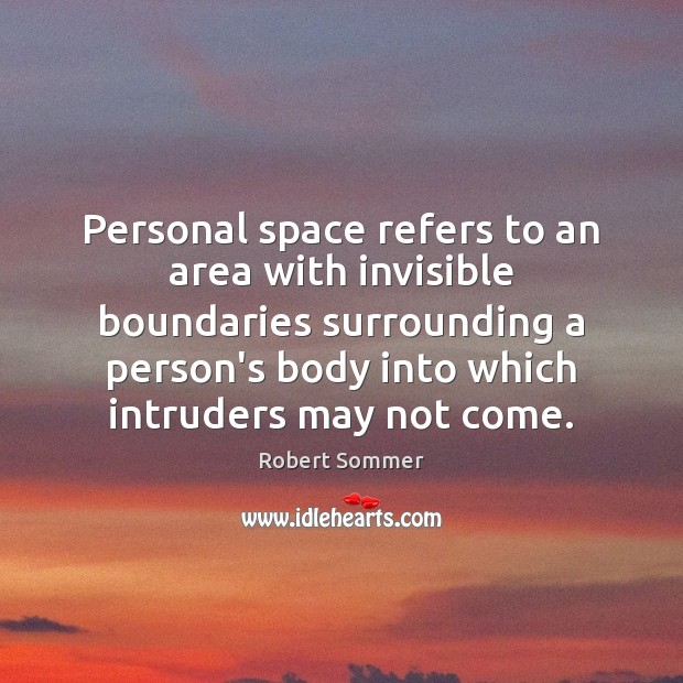 Personal space refers to an area with invisible boundaries surrounding a person’s Robert Sommer Picture Quote