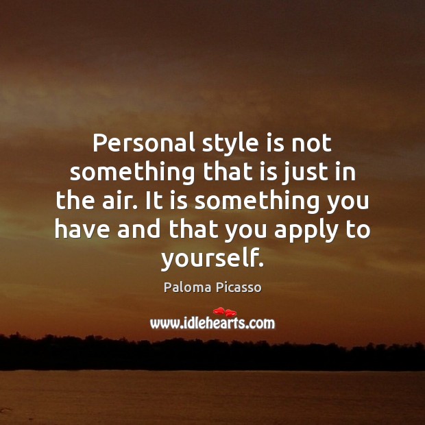 Personal style is not something that is just in the air. It Paloma Picasso Picture Quote