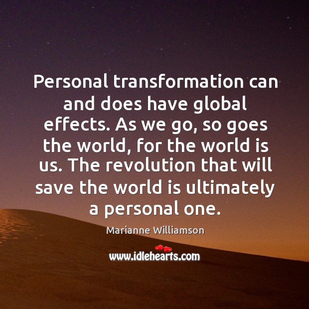 Personal transformation can and does have global effects. Marianne Williamson Picture Quote