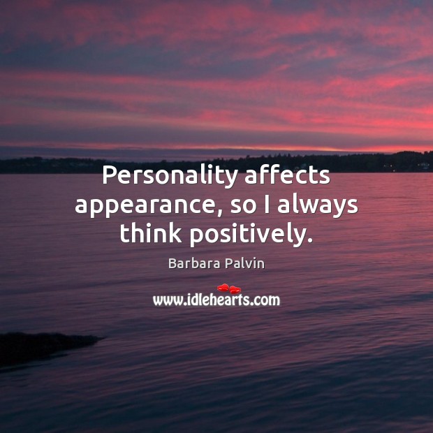 Personality affects appearance, so I always think positively. Barbara Palvin Picture Quote
