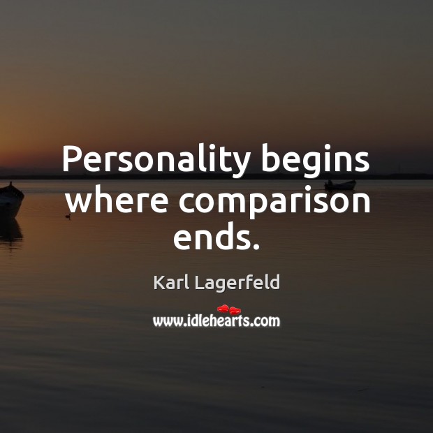 Personality begins where comparison ends. Karl Lagerfeld Picture Quote