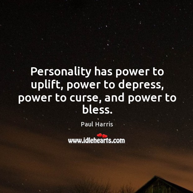 Personality has power to uplift, power to depress, power to curse, and power to bless. Image