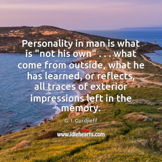 Personality in man is what is “not his own” . . . what come from G. I. Gurdjieff Picture Quote