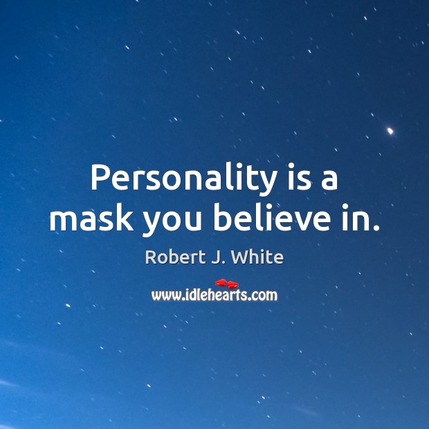 Personality is a mask you believe in. Robert J. White Picture Quote