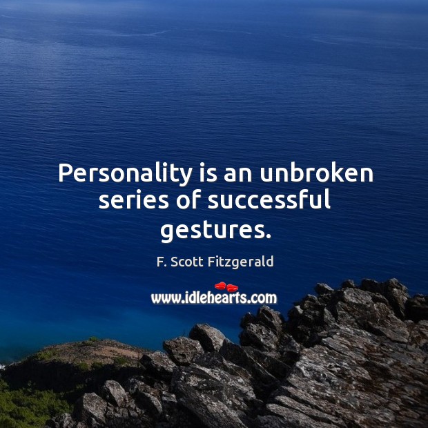 Personality is an unbroken series of successful gestures. Image