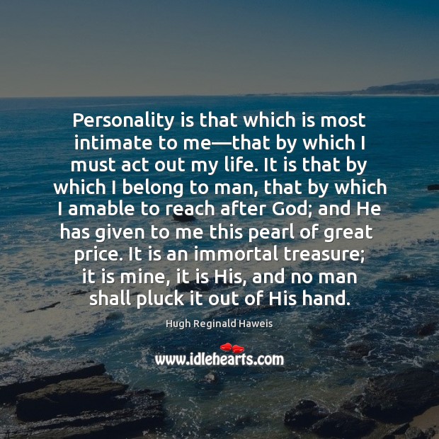 Personality is that which is most intimate to me—that by which Hugh Reginald Haweis Picture Quote